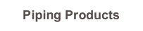 Piping Products
